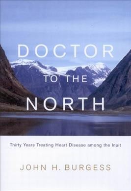 Doctor to the North [electronic resource] : thirty years treating heart disease among the Inuit / John H. Burgess.