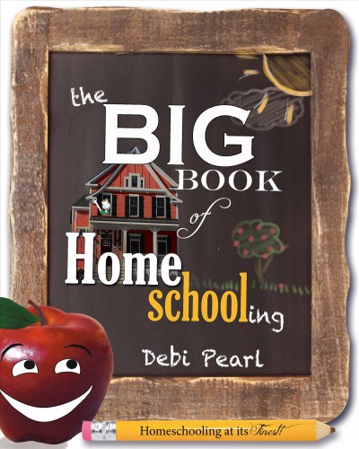 The big book of homeschooling / Debi Pearl.