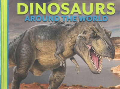 Dinosaurs around the world / contributing authors, David Alderton [and nine others] ; consulting editor, Per Christiansen.