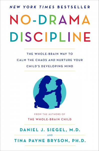 No-drama discipline [electronic resource] : the whole-brain way to calm the chaos and nurture your child's developing mind / Daniel J. Siegel and Tina Payne Bryson.