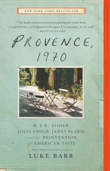 Provence, 1970 : M.F.K. Fisher, Julia Child, James Beard, and the Reinvention of American Taste / Luke Barr.