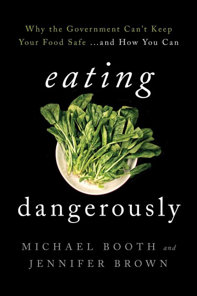 Eating dangerously : why the government can't keep your food safe... and how you can / Michael Booth and Jennifer Brown.