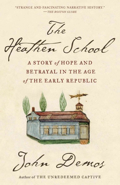 The heathen school [electronic resource] : a story of hope and betrayal in the age of the early republic / John Demos.