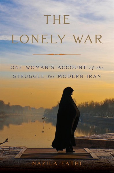 The Lonely War [electronic resource] : One Woman's Account of the Struggle for Modern Iran.