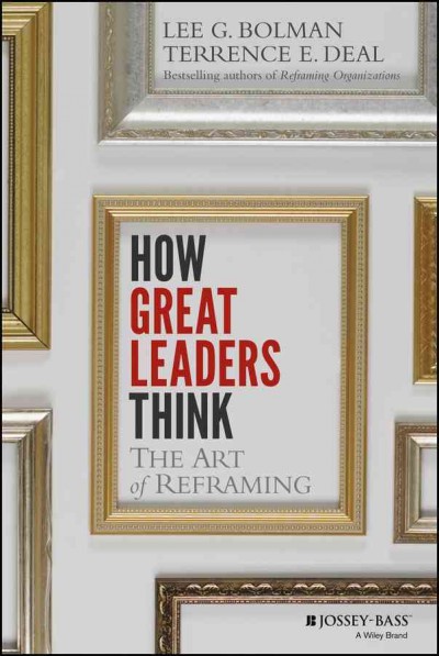 How great leaders think : the art of reframing / Lee G. Bolman, Terrence E. Deal.