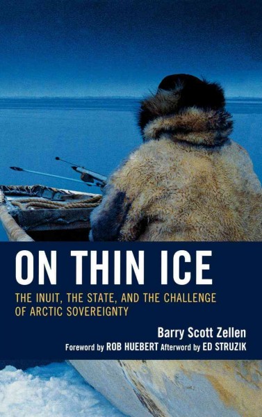 On thin ice [electronic resource] : the Inuit, the state, and the challenge of Arctic sovereignty / Barry Scott Zellen.