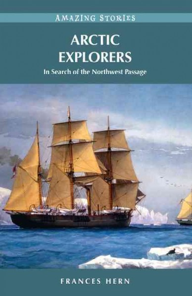 Arctic explorers [electronic resource] : in search of the Northwest Passage / Frances Hern.