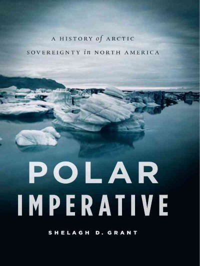Polar imperative [electronic resource] : a history of Arctic sovereignty in North America / Shelagh D. Grant.