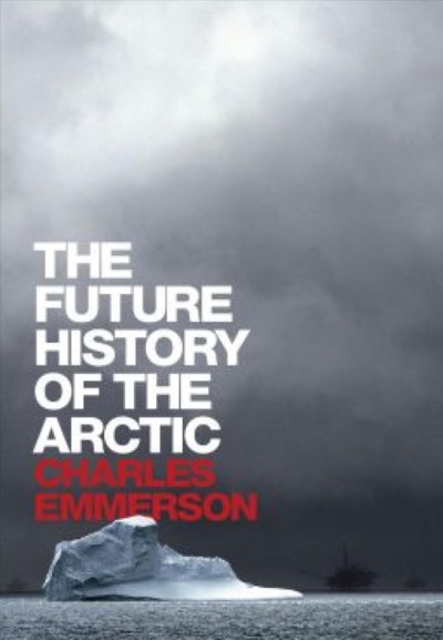 The future history of the Arctic [electronic resource] / Charles Emmerson.