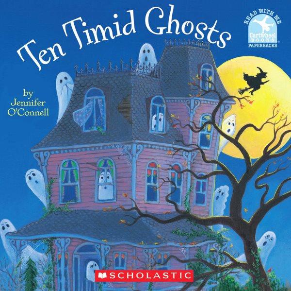 Ten timid ghosts / by Jennifer O'Connell.