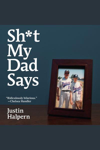 Sh*t my dad says [electronic resource]. Justin Halpern.