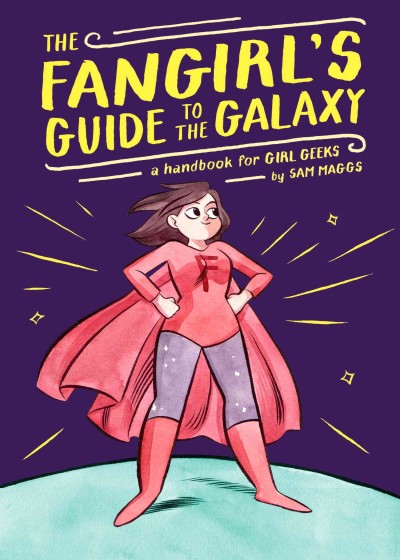 The fangirl's guide to the galaxy [electronic resource] : A Handbook for Girl Geeks. Sam Maggs.