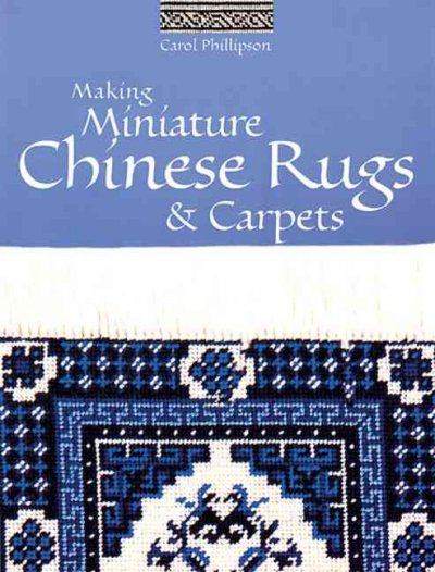 Making miniature Chinese rugs and carpets / Carol Phillipson.