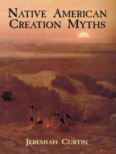 Native american creation myths [electronic resource]. Jeremiah Curtin.