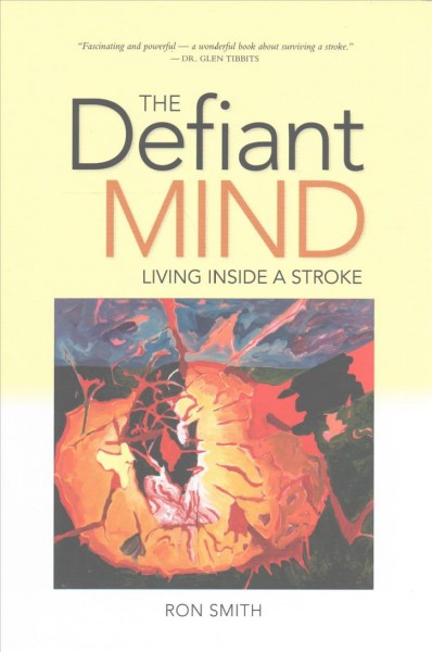 The defiant mind : living inside a stroke / Ron Smith.