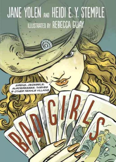Bad girls [electronic resource] : Sirens, Jezebels, Murderesses, Thieves and Other Female Villains. Jane Yolen.