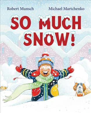 So much snow! / Robert Munsch ; illustrated by Michael Martchenko.