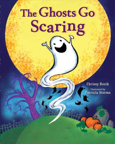 The ghosts go scaring / Chrissy Bozik ; illustrated by Patricia Storms.