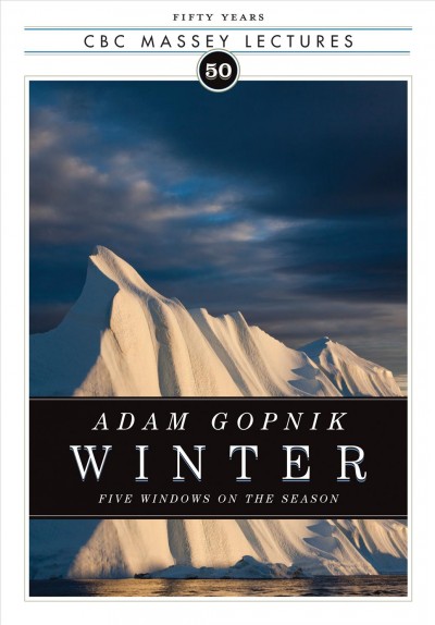 Winter [electronic resource] : Five Windows on the Season. Adam Gopnik.