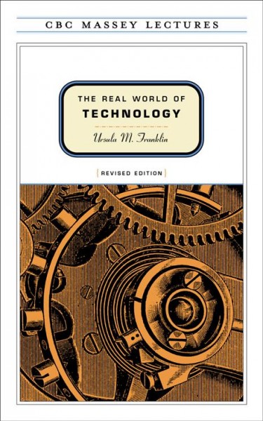 The real world of technology [electronic resource]. Ursula Franklin.
