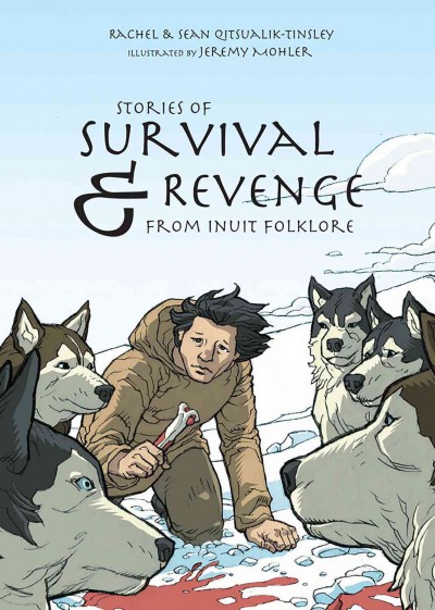 Stories of survival & revenge [electronic resource] : From Inuit Folklore. Rachel Qitsualik-Tinsley.