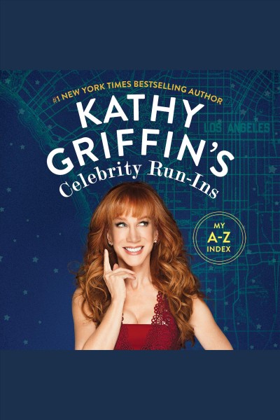 Kathy griffin's celebrity run-ins [electronic resource] : My A-Z Index. Kathy Griffin.