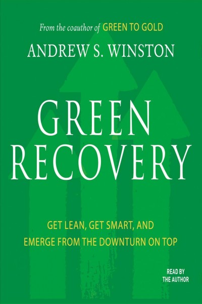 Green recovery [electronic resource] : get lean, get smart, and emerge from the downturn on top / Andrew Winston.