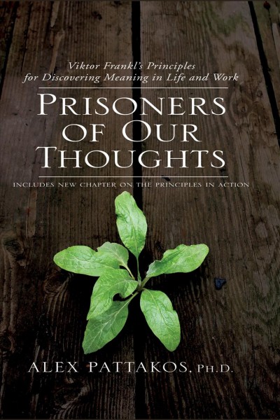 Prisoners of our thoughts [electronic resource] : Viktor Frankl's principles for discovering meaning in life and work / Alex Pattakos.