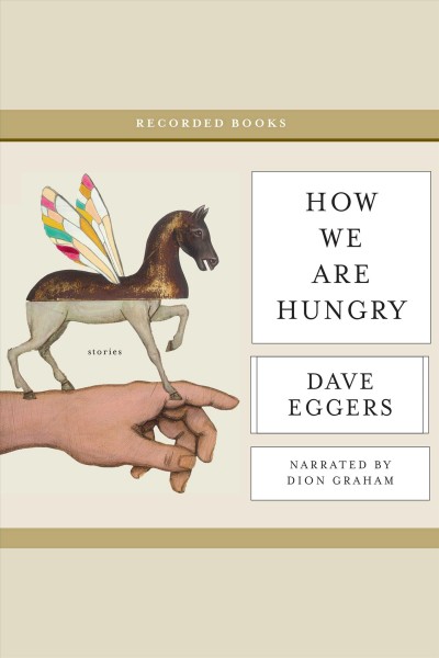 How we are hungry [electronic resource] : stories / Dave Eggers.