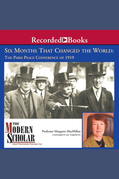Six months that changed the world [electronic resource] : the Paris Peace Conference of 1919 / Margaret MacMillan.