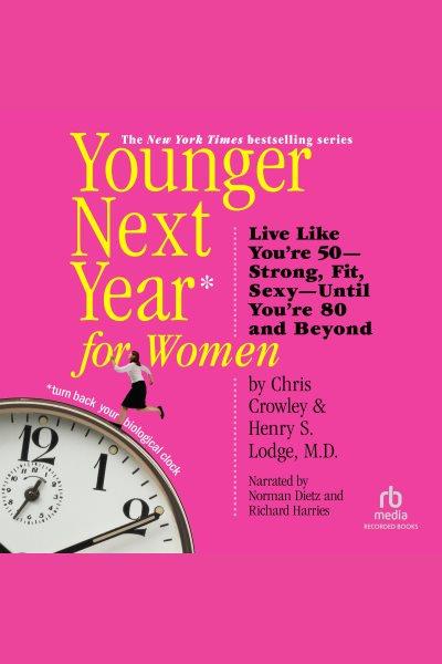 Younger next year for women [electronic resource] : live like you're 50--strong, fit, sexy--until you're 80 and beyond / Chris Crowley and Henry S. Lodge.