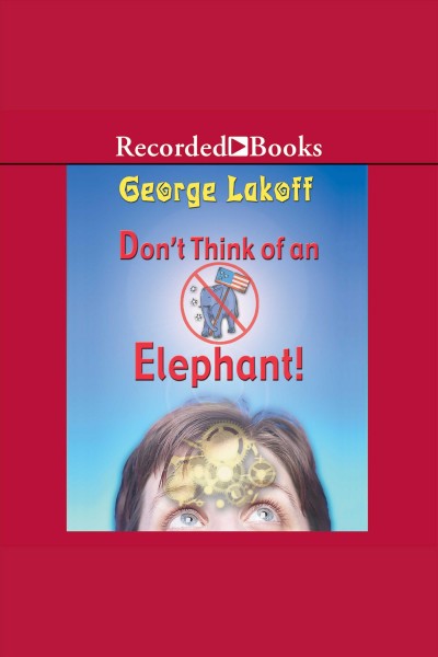 Don't think of an elephant! [electronic resource] : know your values and frame the debate / George Lakoff.