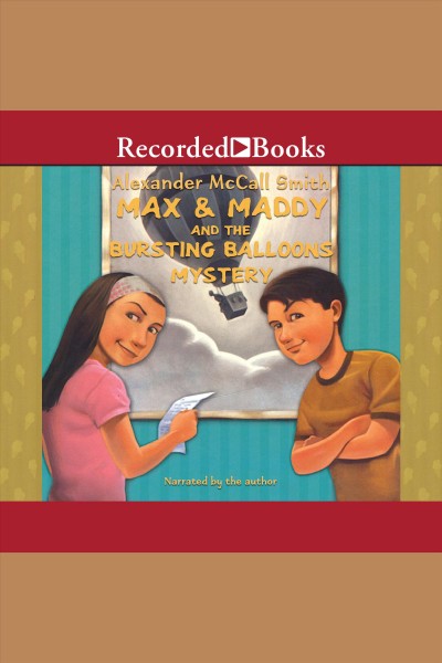 Max & Maddy and the bursting balloons mystery [electronic resource] / Alexander McCall Smith.