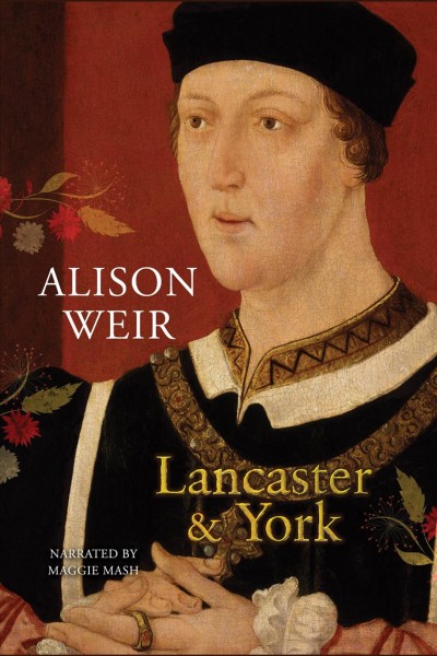 Lancaster & York [electronic resource] : the Wars of the Roses / Alison Weir.