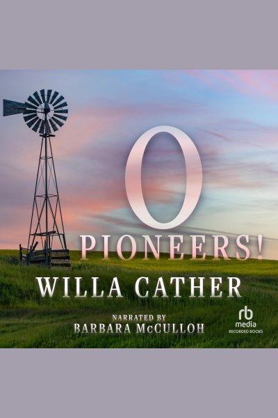 O pioneers! [electronic resource] / Willa Cather.