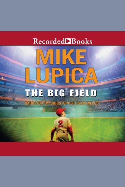 The big field [electronic resource] / Mike Lupica.