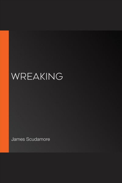 Wreaking [electronic resource] / James Scudamore.