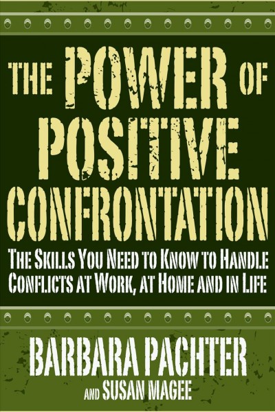 The power of positive confrontation [electronic resource] : the skills you need to know to handle conflicts at work, home, and in life / Barbara Pachter and Susan Magee.