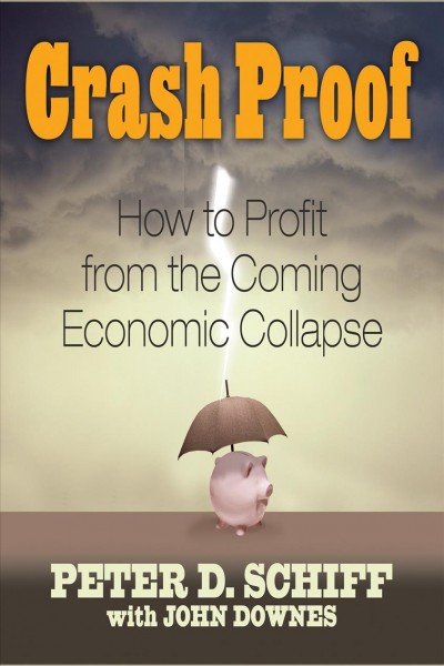 Crash proof [electronic resource] : how to profit from the coming economic collapse / Peter D. Schiff with John Downes.
