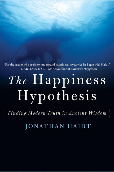 The happiness hypothesis [electronic resource] : finding modern truth in ancient wisdom / Jonathan Haidt.