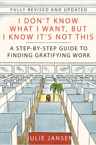 I don't know what I want, but I know it's not this [electronic resource] : a step-by-step guide to finding gratifying work / Julie Jansen.