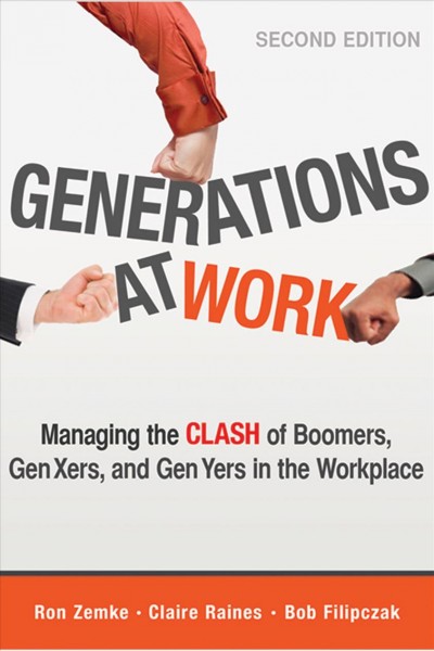 Generations at work [electronic resource] : managing the clash of boomers, Gen Xers, and Gen Yers in the workplace / Ron Zemke, Claire Raines, Bob Filipczak.