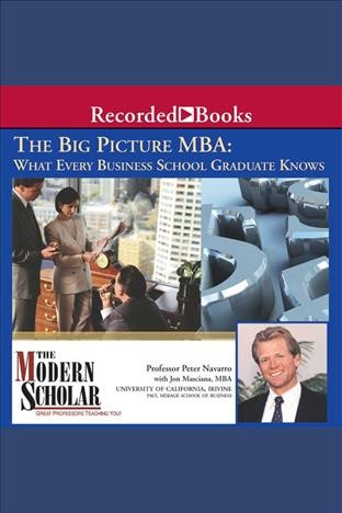 The big picture MBA [electronic resource] : what every business school graduate knows / Peter Navarro, with Jon Masciana.