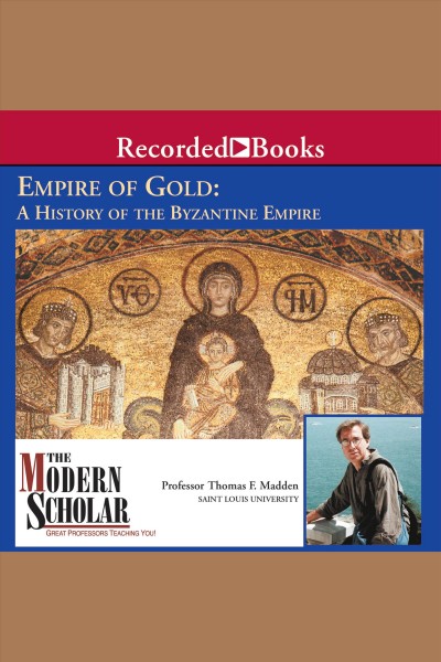 Empire of gold [electronic resource] : a history of the Byzantine Empire / Thomas F. Madden.