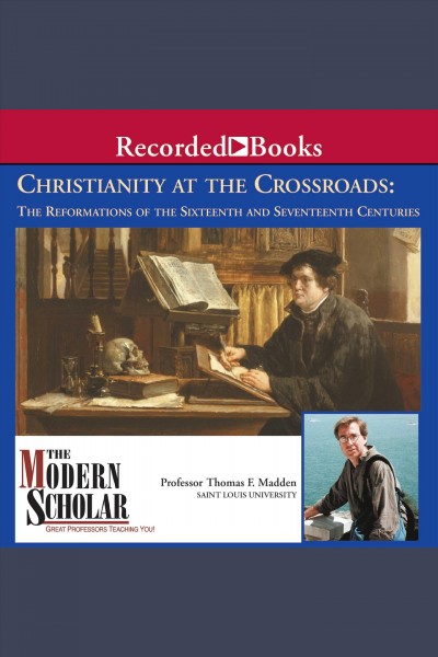 Christianity at the crossroads [electronic resource] : the reformations of the sixteenth and seventeenth centuries / Thomas F. Madden.