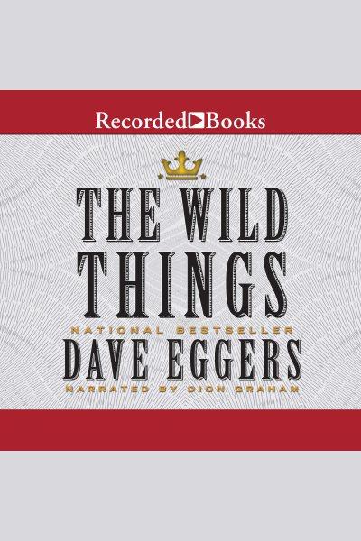 The wild things [electronic resource] / Dave Eggers.