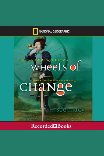 Wheels of change [electronic resource] : how women rode the bicycle to freedom (with a few flat tires along the way) / Sue Macy.