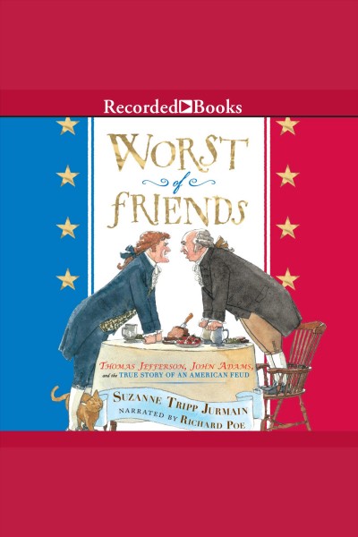 Worst of friends [electronic resource] : Thomas Jefferson, John Adams, and the true story of an American feud / Suzanne Tripp Jurmain.