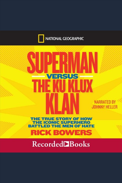 Superman versus the Ku Klux Klan [electronic resource] : the true story of how the iconic superhero battled the men of hate / Rick Bowers.