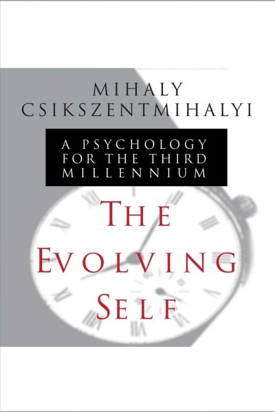 The evolving self [electronic resource] : a psychology for the third millennium / Mihaly Csikszentmihalyi.